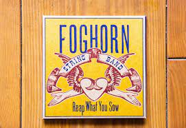 FOGHORN STRINGBAND: Reap What You Sow